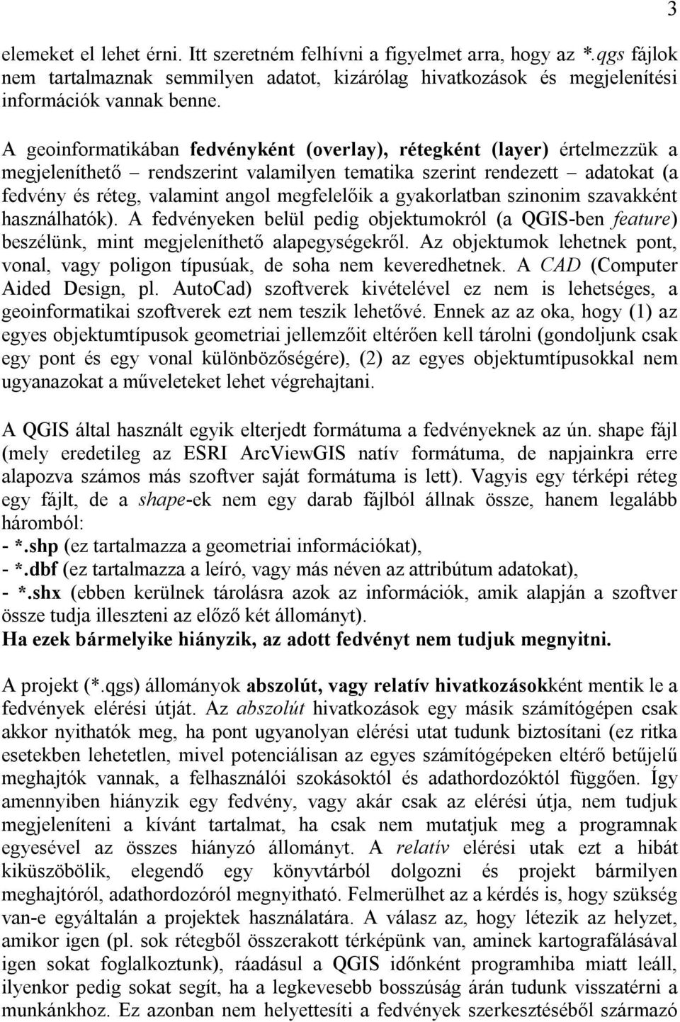 gyakorlatban szinonim szavakként használhatók). A fedvényeken belül pedig objektumokról (a QGIS-ben feature) beszélünk, mint megjeleníthető alapegységekről.