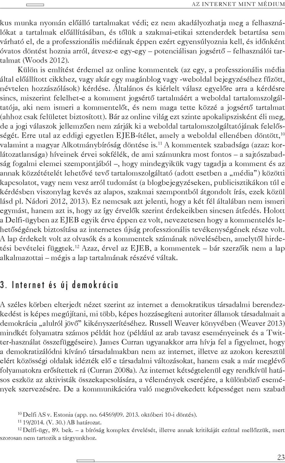 Külön is említést érdemel az online kommentek (az egy, a professzionális média által előállított cikkhez, vagy akár egy magánblog vagy -weboldal bejegyzéséhez fűzött, névtelen hozzászólások) kérdése.