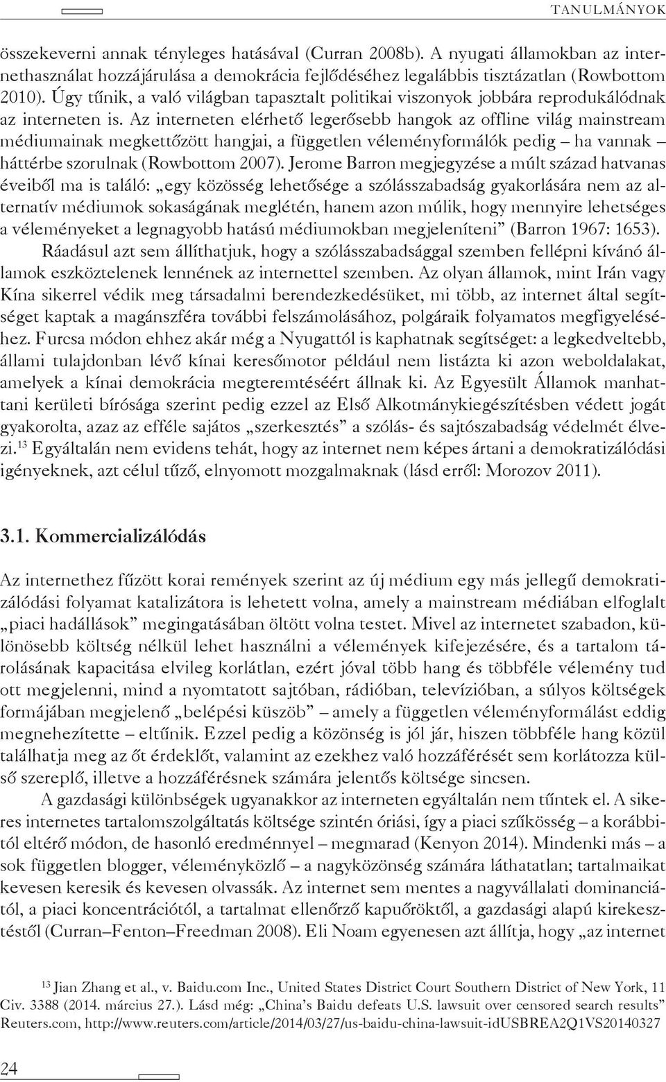 Az interneten elérhető legerősebb hangok az offline világ mainstream médiumainak megkettőzött hangjai, a független véleményformálók pedig ha vannak háttérbe szorulnak (Rowbottom 2007).
