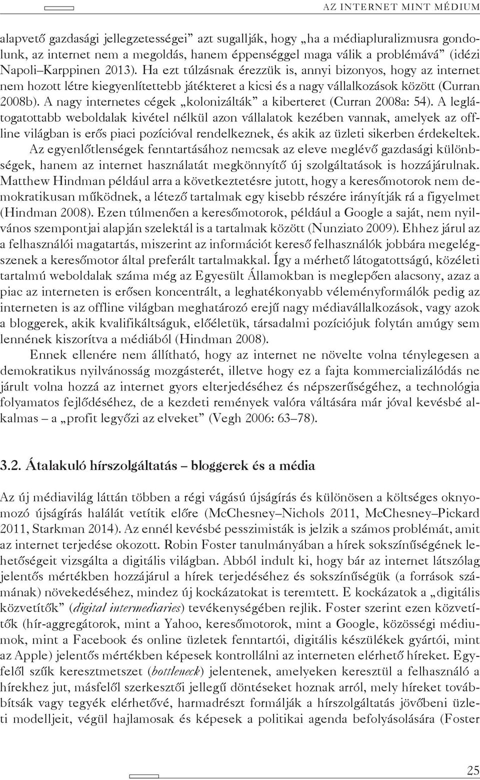 A nagy internetes cégek kolonizálták a kiberteret (Curran 2008a: 54).