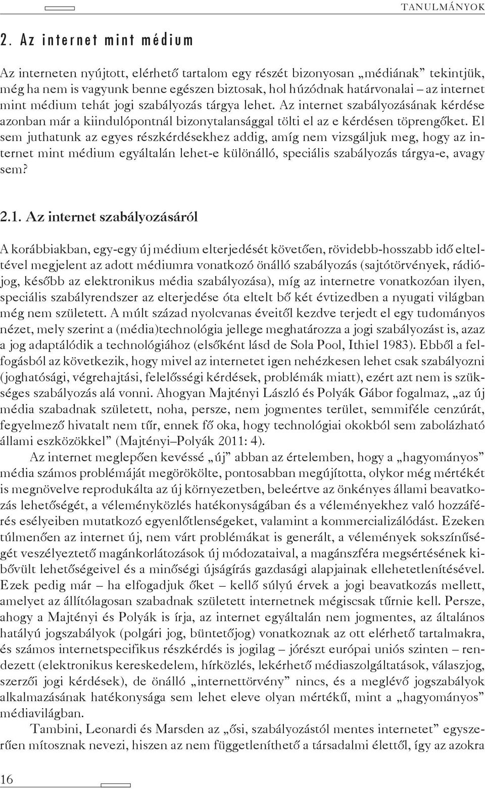 médium tehát jogi szabályozás tárgya lehet. Az internet szabályozásának kérdése azonban már a kiindulópontnál bizonytalansággal tölti el az e kérdésen töprengőket.