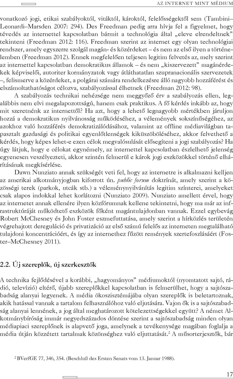 Freedman szerint az internet egy olyan technológiai rendszer, amely egyszerre szolgál magán- és közérdeket és nem az első ilyen a történelemben (Freedman 2012).
