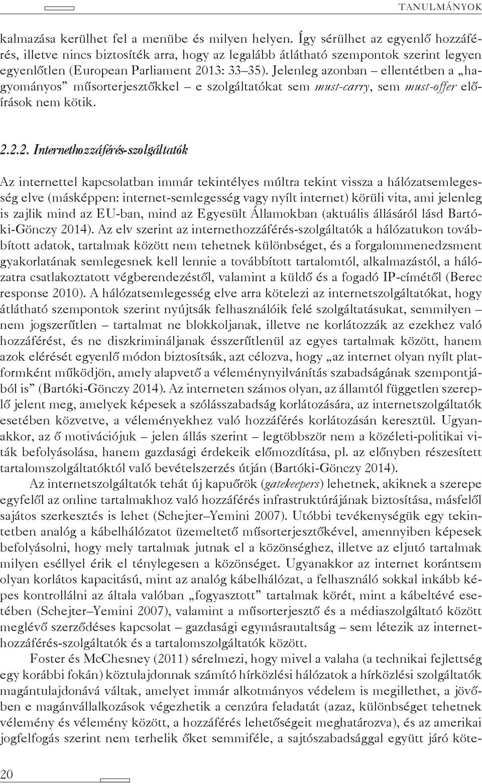 Jelenleg azonban ellentétben a hagyományos műsorterjesztőkkel e szolgáltatókat sem must-carry, sem must-offer előírások nem kötik. 2.