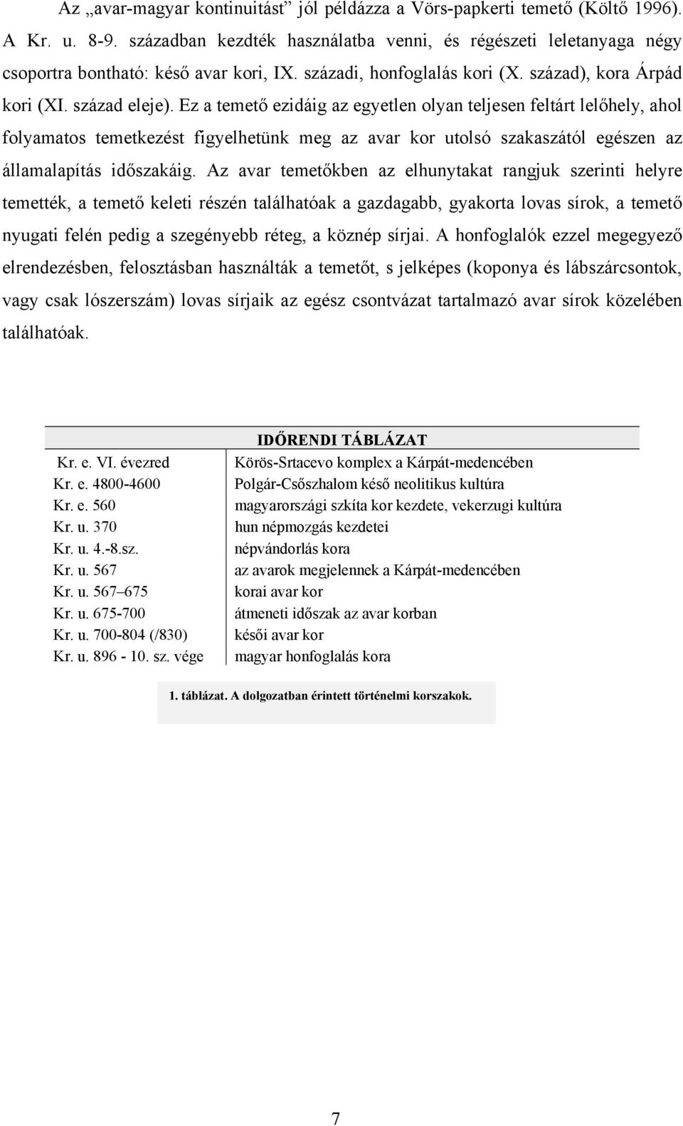 Ez a temető ezidáig az egyetlen olyan teljesen feltárt lelőhely, ahol folyamatos temetkezést figyelhetünk meg az avar kor utolsó szakaszától egészen az államalapítás időszakáig.