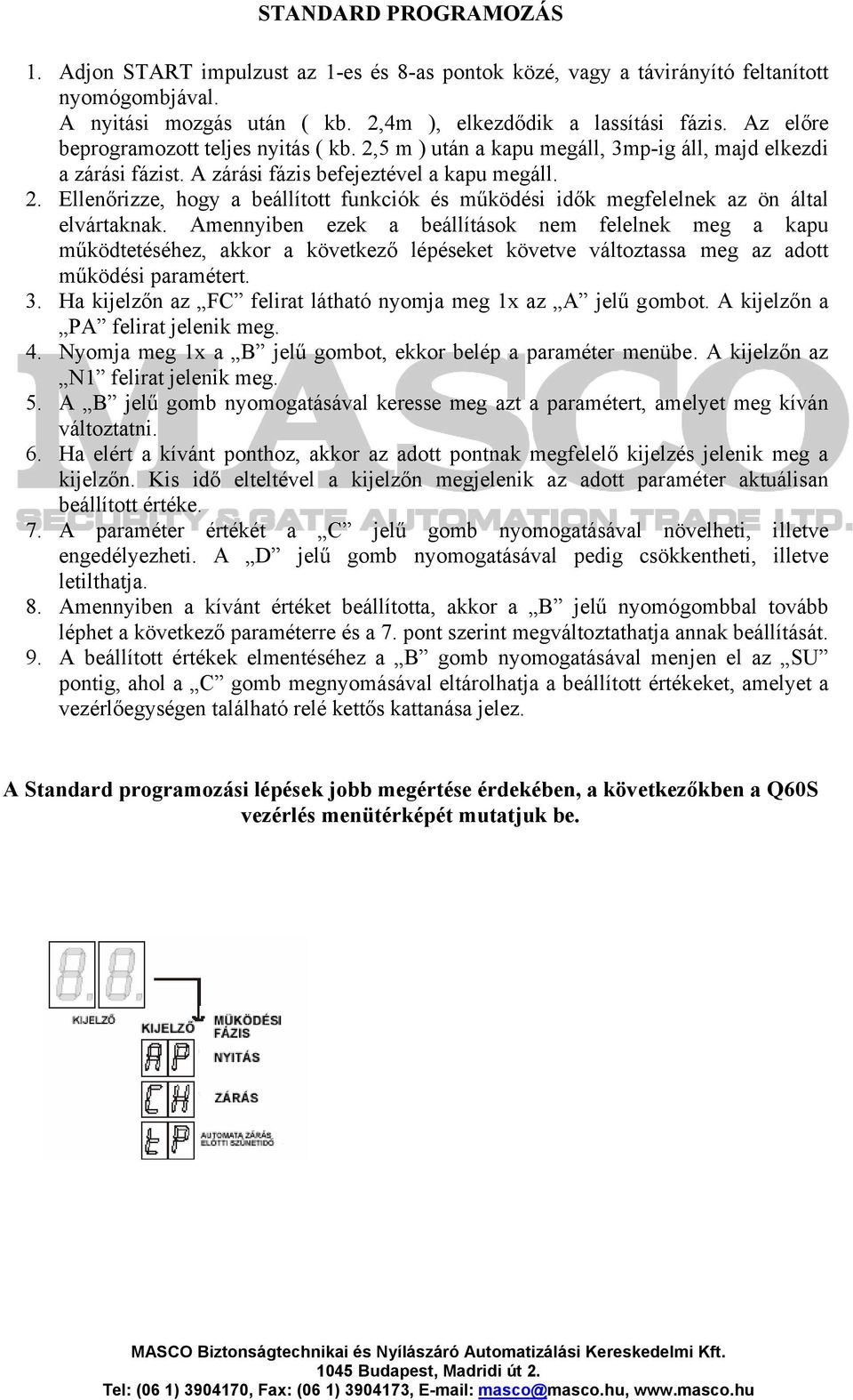 Amennyiben ezek a beállítások nem felelnek meg a kapu működtetéséhez, akkor a következő lépéseket követve változtassa meg az adott működési paramétert. 3.