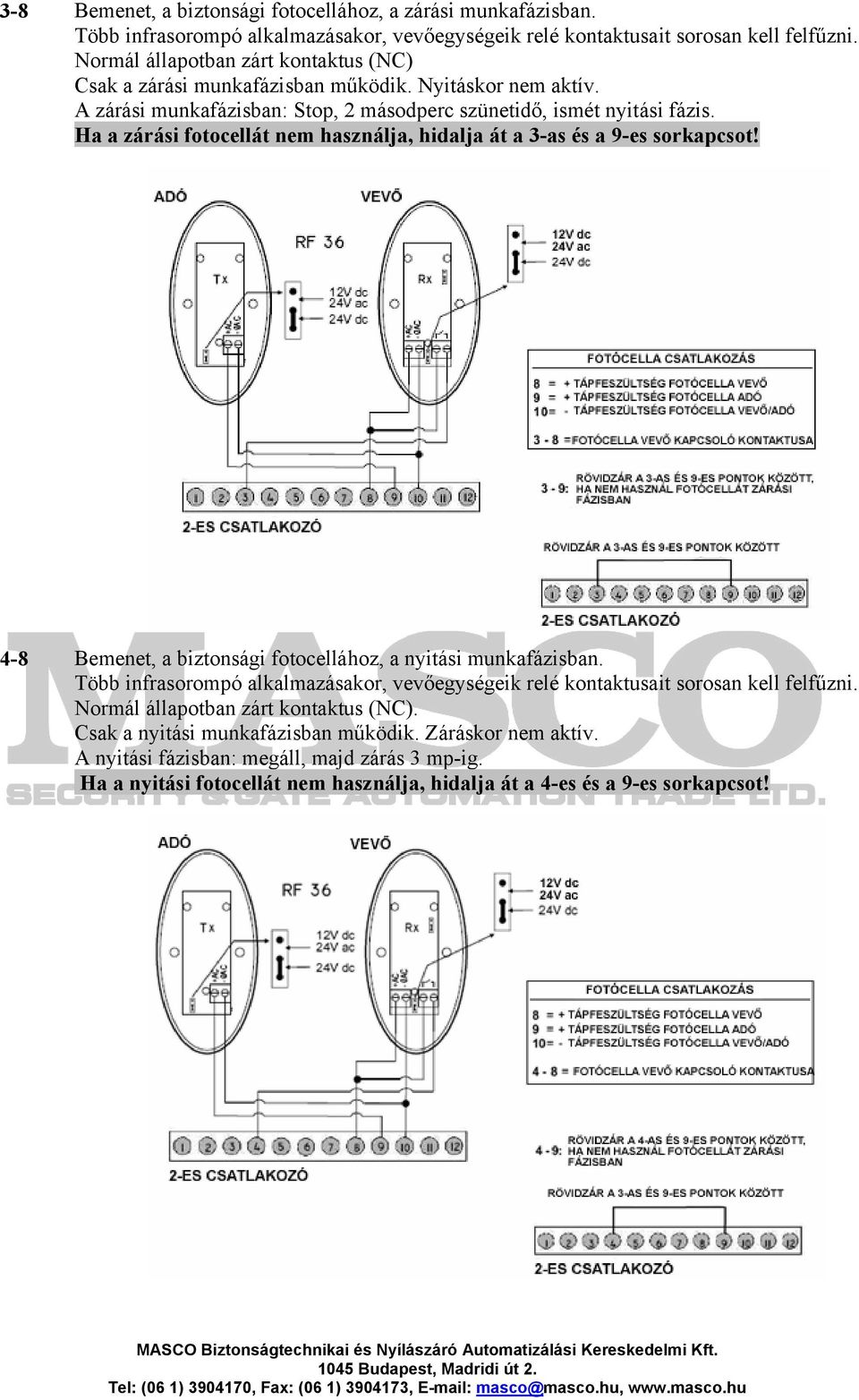 Ha a zárási fotocellát nem használja, hidalja át a 3-as és a 9-es sorkapcsot! 4-8 Bemenet, a biztonsági fotocellához, a nyitási munkafázisban.
