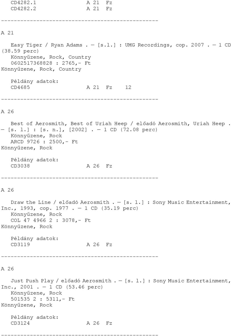 n.], [2002]. 1 CD (72.08 perc) ARCD 9726 : 2500,- Ft CD3038 A 26 Fz A 26 Draw the Line / előadó Aerosmith. [s. l.] : Sony Music Entertainment, Inc., 1993, cop.