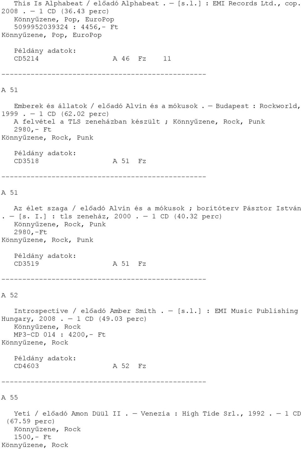 02 perc) A felvétel a TLS zeneházban készült ;, Punk 2980,- Ft, Punk CD3518 A 51 Fz A 51 Az élet szaga / előadó Alvin és a mókusok ; borítóterv Pásztor István. [s. I.] : tls zeneház, 2000.