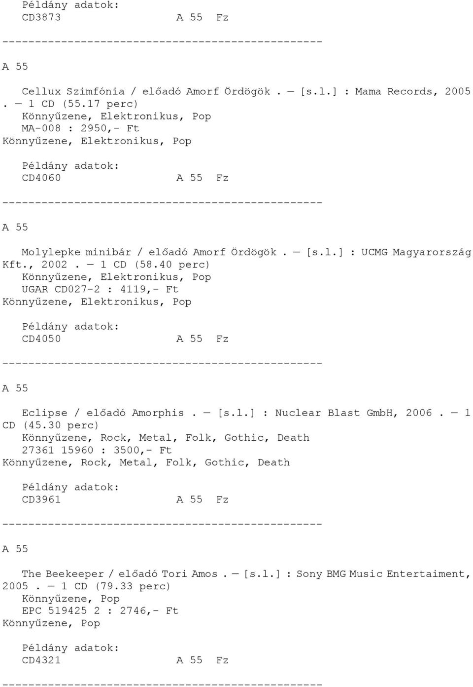 , 2002. 1 CD (58.40 perc) Könnyűzene, Elektronikus, Pop UGAR CD027-2 : 4119,- Ft Könnyűzene, Elektronikus, Pop CD4050 A 55 Fz A 55 Eclipse / előadó Amorphis. [s.l.] : Nuclear Blast GmbH, 2006.