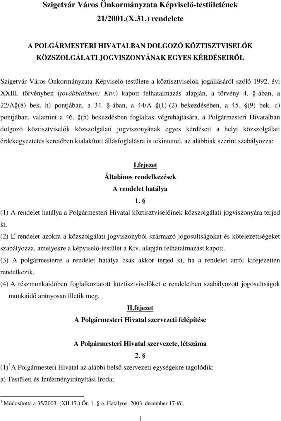 évi XXIII. törvényben (továbbiakban: Ktv.) kapott felhatalmazás alapján, a törvény 4. -ában, a 22/A (8) bek. h) pontjában, a 34. -ában, a 44/A (1)-(2) bekezdésében, a 45. (9) bek.