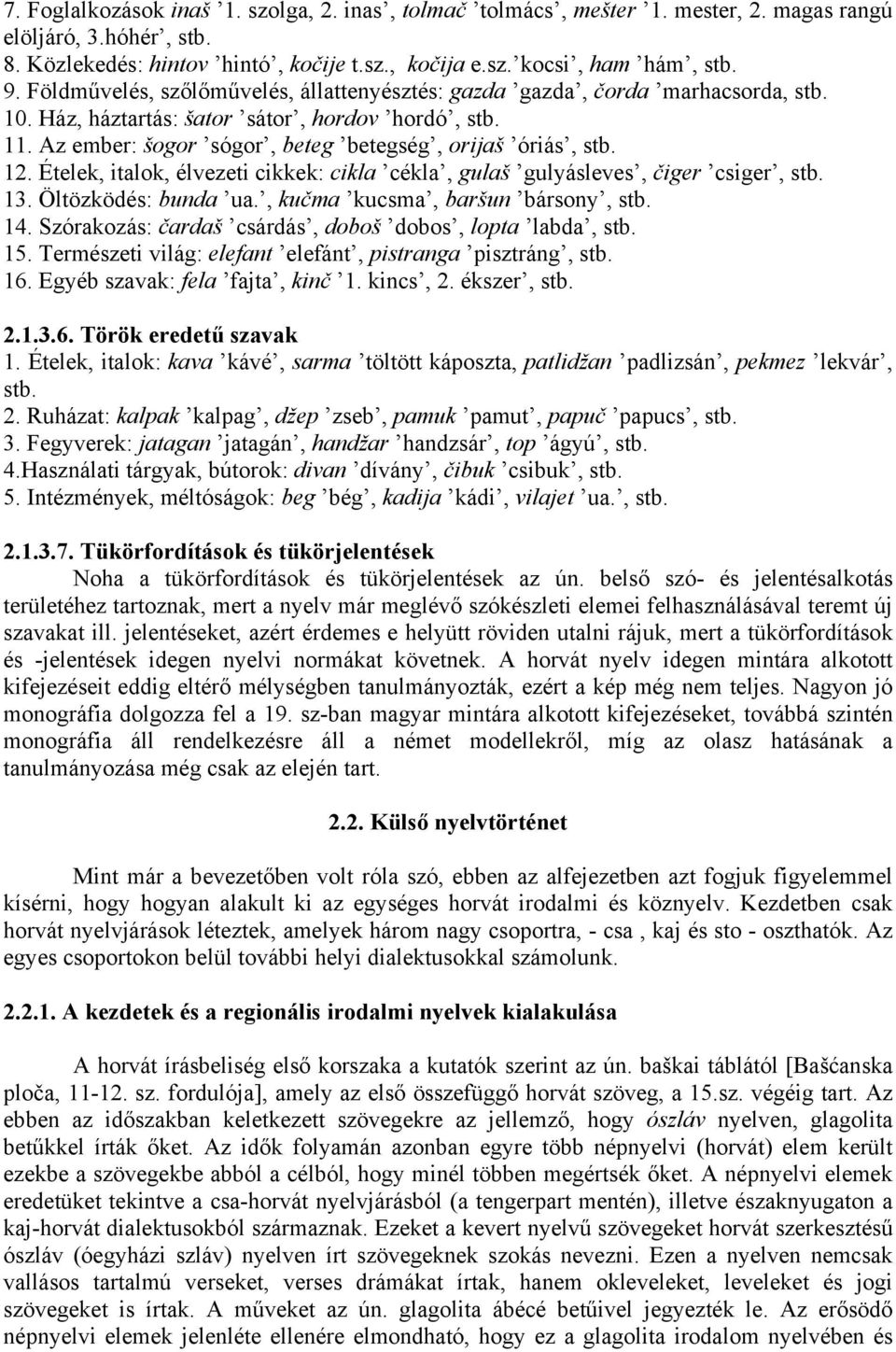 Ételek, italok, élvezeti cikkek: cikla cékla, gulaš gulyásleves, čiger csiger, stb. 13. Öltözködés: bunda ua., kučma kucsma, baršun bársony, stb. 14.