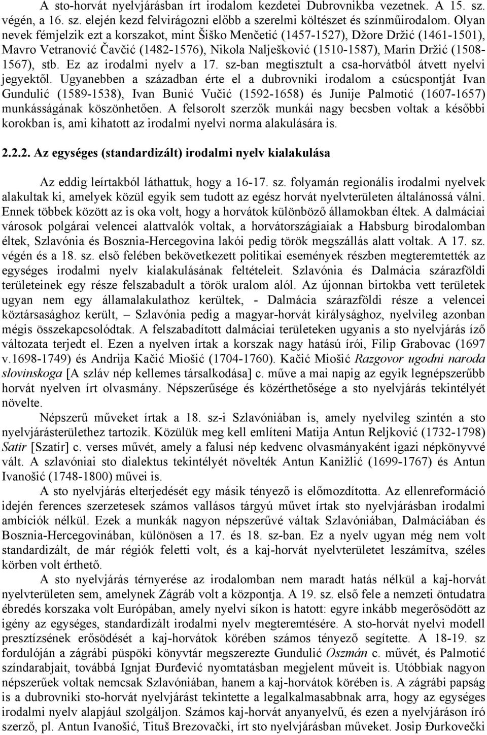 Ez az irodalmi nyelv a 17. sz-ban megtisztult a csa-horvátból átvett nyelvi jegyektől.