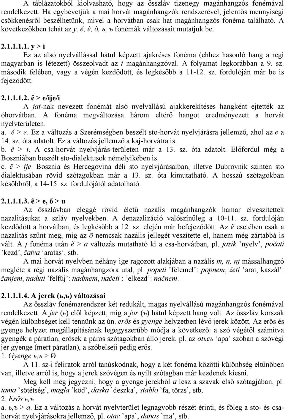 A következőkben tehát az y, ě, ẽ, õ, ь, ъ fonémák változásait mutatjuk be. 2.1.