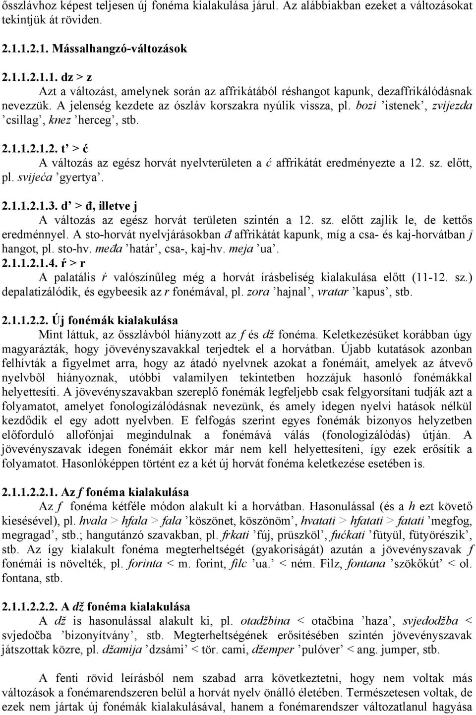 A jelenség kezdete az ószláv korszakra nyúlik vissza, pl. bozi istenek, zvijezda csillag, knez herceg, stb. 2.1.1.2.1.2. t > ć A változás az egész horvát nyelvterületen a ć affrikátát eredményezte a 12.