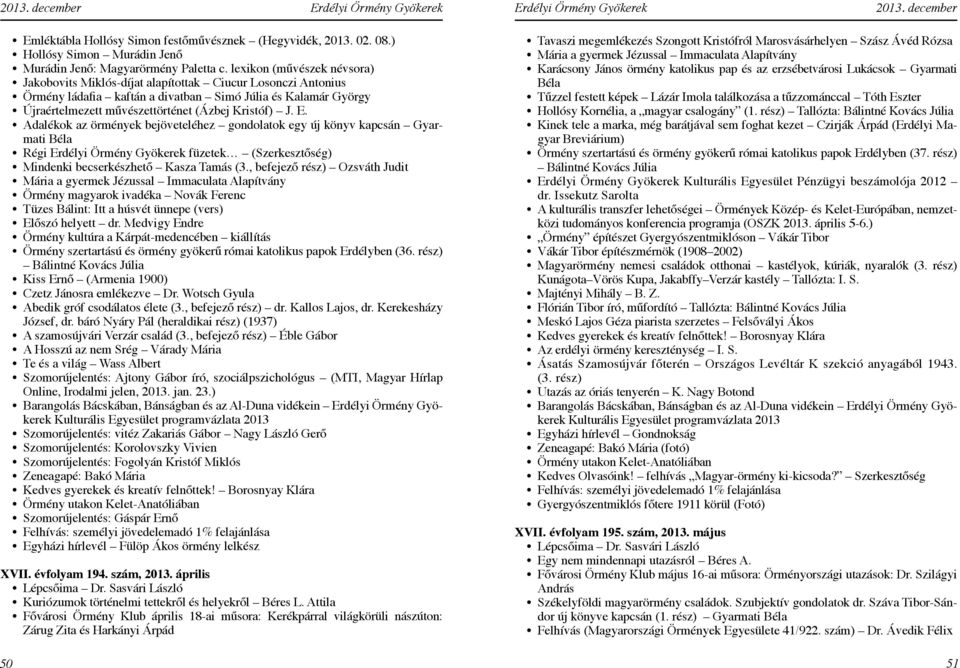 J. E. Adalékok az örmények bejöveteléhez gondolatok egy új könyv kapcsán Gyarmati Béla Régi füzetek (Szerkesztőség) Mindenki becserkészhető Kasza Tamás (3.