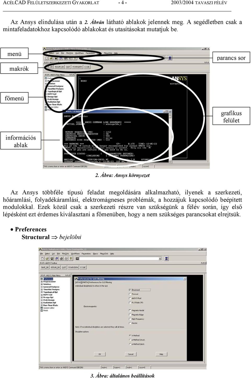 Ábra: Ansys környezet Az Ansys többféle típusú feladat megoldására alkalmazható, ilyenek a szerkezeti, hőáramlási, folyadékáramlási, elektromágneses problémák, a hozzájuk