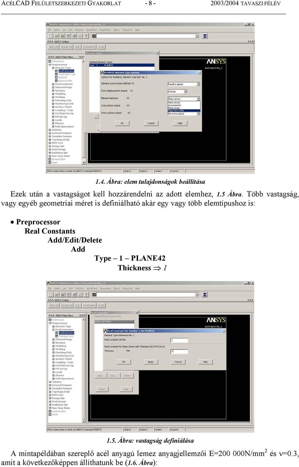 Több vastagság, vagy egyéb geometriai méret is definiálható akár egy vagy több elemtípushoz is: Preprocessor Real Constants