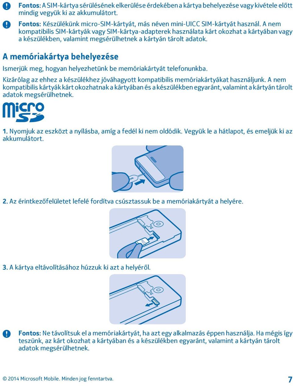 A nem kompatibilis SIM-kártyák vagy SIM-kártya-adapterek használata kárt okozhat a kártyában vagy a készülékben, valamint megsérülhetnek a kártyán tárolt adatok.
