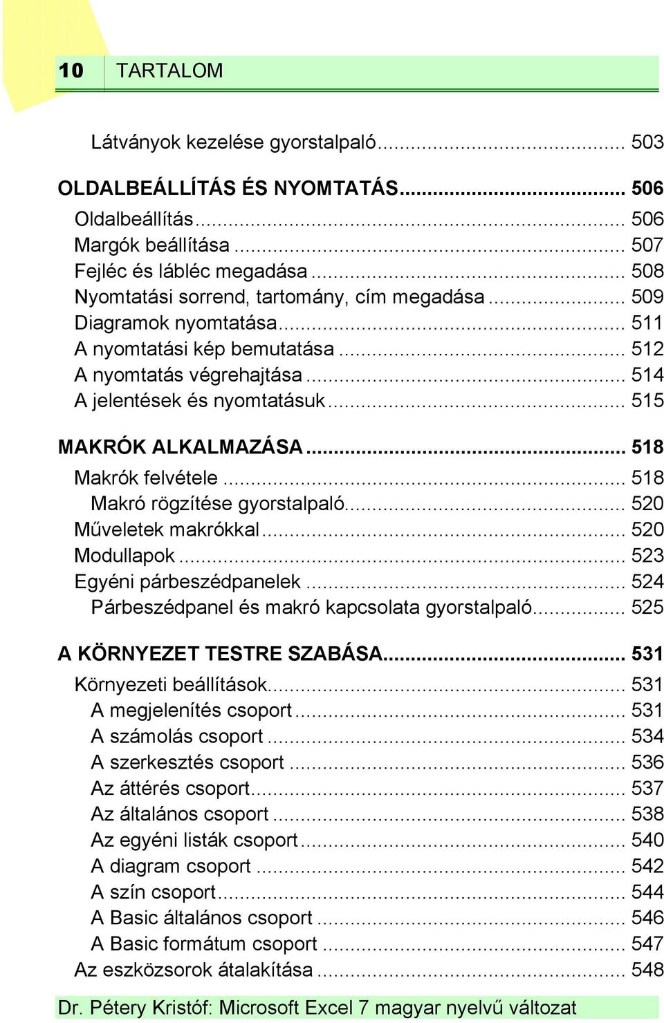 .. 515 MAKRÓK ALKALMAZÁSA... 518 Makrók felvétele... 518 Makró rögzítése gyorstalpaló... 520 Műveletek makrókkal... 520 Modullapok... 523 Egyéni párbeszédpanelek.