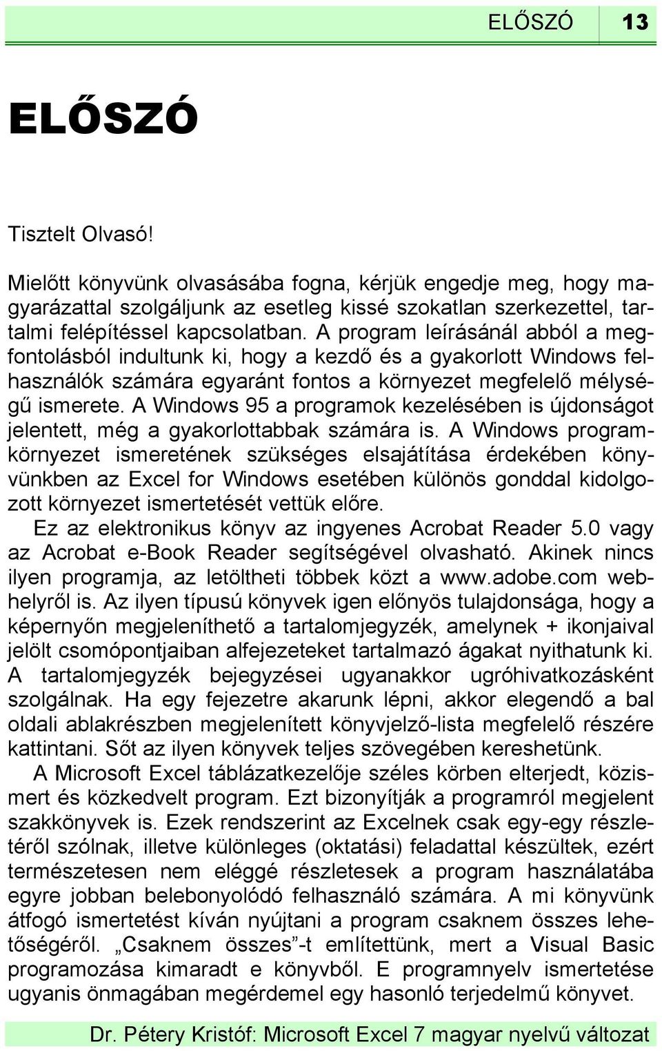 A Windows 95 a programok kezelésében is újdonságot jelentett, még a gyakorlottabbak számára is.