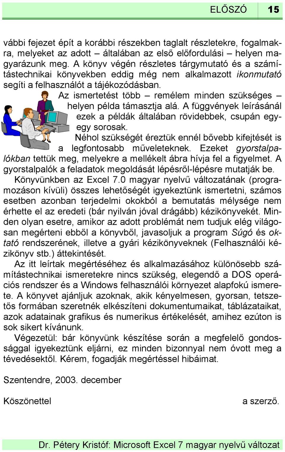 Az ismertetést több remélem minden szükséges helyen példa támasztja alá. A függvények leírásánál ezek a példák általában rövidebbek, csupán egyegy sorosak.