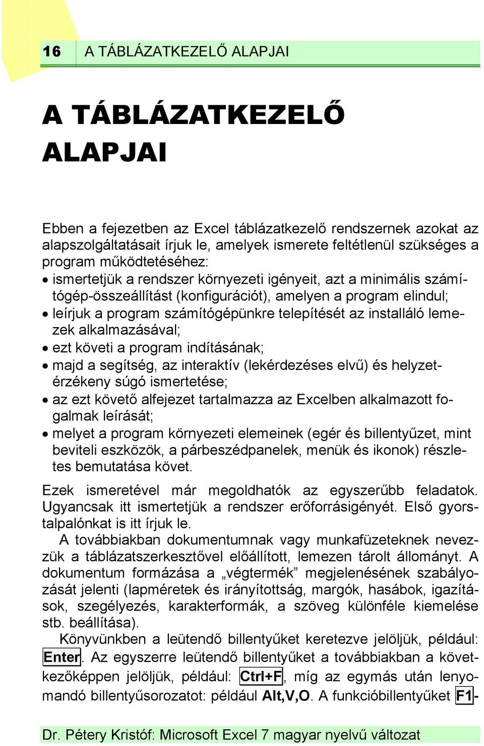 installáló lemezek alkalmazásával; ezt követi a program indításának; majd a segítség, az interaktív (lekérdezéses elvű) és helyzetérzékeny súgó ismertetése; az ezt követő alfejezet tartalmazza az