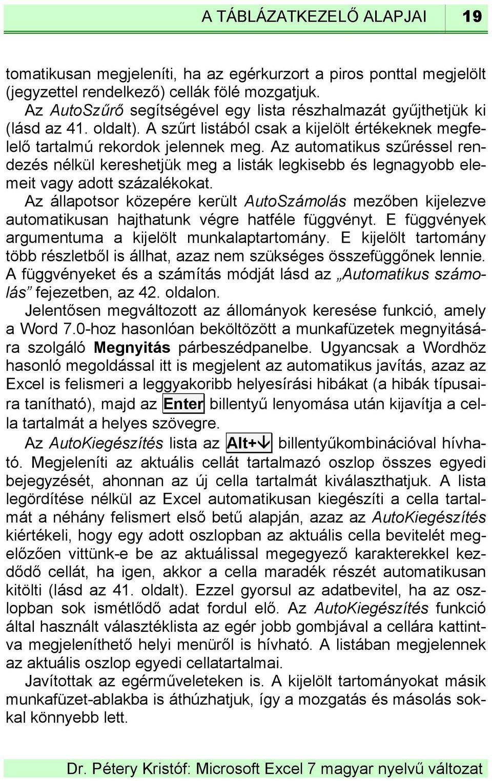 Az automatikus szűréssel rendezés nélkül kereshetjük meg a listák legkisebb és legnagyobb elemeit vagy adott százalékokat.