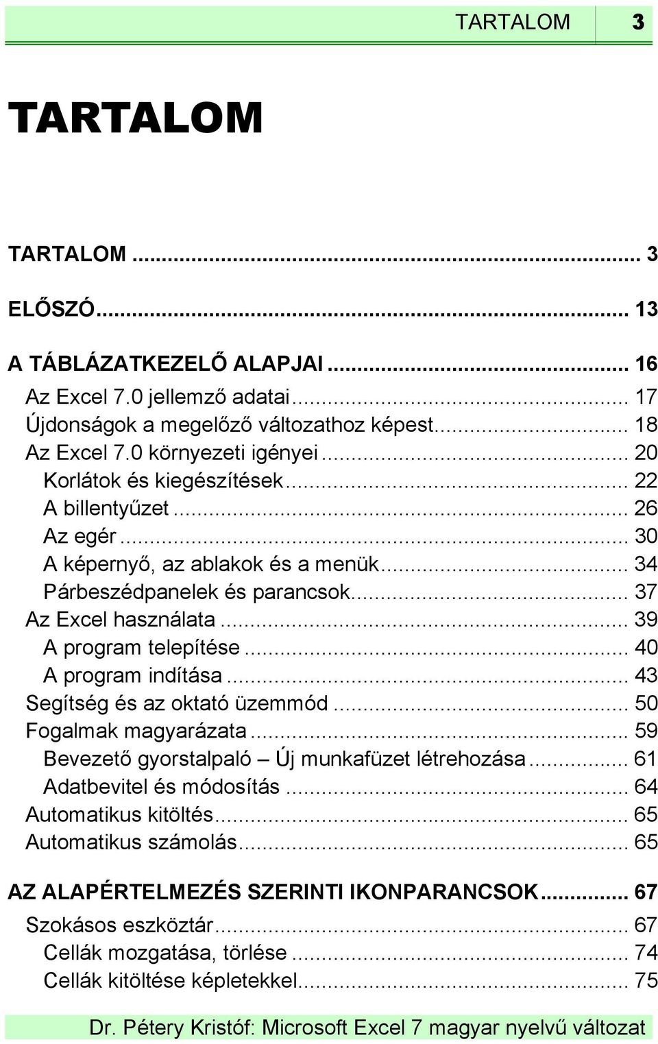 .. 39 A program telepítése... 40 A program indítása... 43 Segítség és az oktató üzemmód... 50 Fogalmak magyarázata... 59 Bevezető gyorstalpaló Új munkafüzet létrehozása.