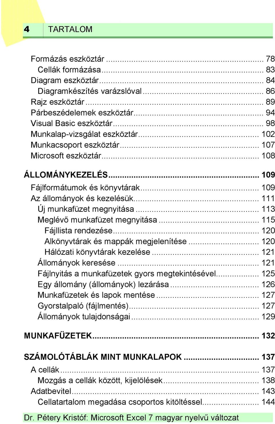 .. 111 Új munkafüzet megnyitása... 113 Meglévő munkafüzet megnyitása... 115 Fájllista rendezése... 120 Alkönyvtárak és mappák megjelenítése... 120 Hálózati könyvtárak kezelése.