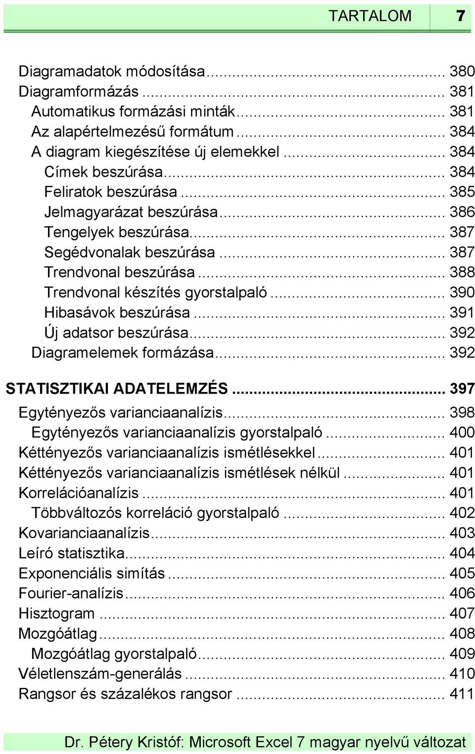 .. 390 Hibasávok beszúrása... 391 Új adatsor beszúrása... 392 Diagramelemek formázása... 392 STATISZTIKAI ADATELEMZÉS... 397 Egytényezős varianciaanalízis.