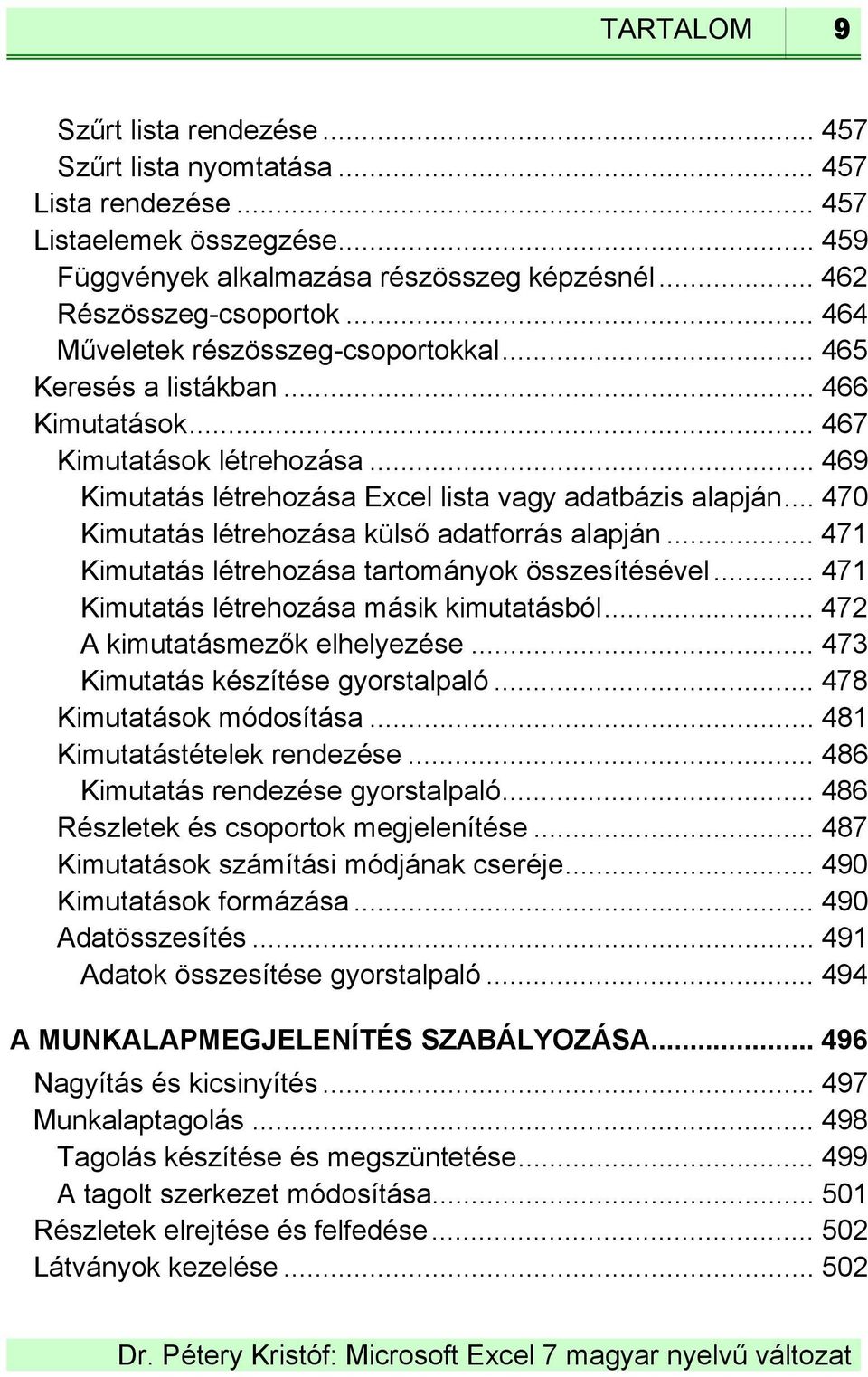 .. 470 Kimutatás létrehozása külső adatforrás alapján... 471 Kimutatás létrehozása tartományok összesítésével... 471 Kimutatás létrehozása másik kimutatásból... 472 A kimutatásmezők elhelyezése.