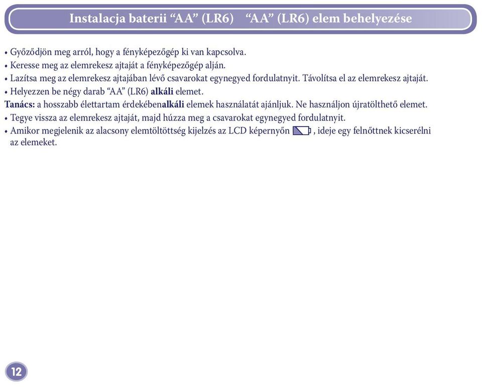 Távolítsa el az elemrekesz ajtaját. Helyezzen be négy darab AA (LR6) alkáli elemet. Tanács: a hosszabb élettartam érdekébenalkáli elemek használatát ajánljuk.