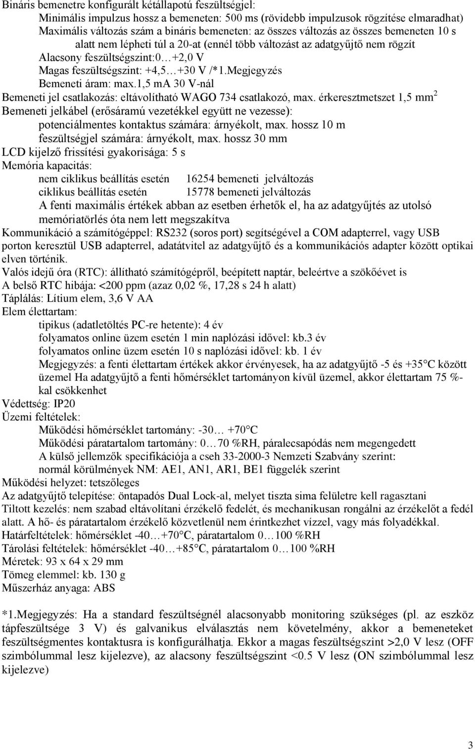 Megjegyzés Bemeneti áram: max.1,5 ma 30 V-nál Bemeneti jel csatlakozás: eltávolítható WAGO 734 csatlakozó, max.