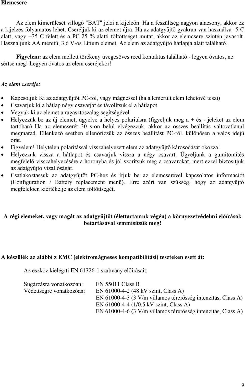 Az elem az adatgyűjtő hátlapja alatt található. Figyelem: az elem mellett törékeny üvegcsöves reed kontaktus található - legyen óvatos, ne sértse meg! Legyen óvatos az elem cseréjekor!