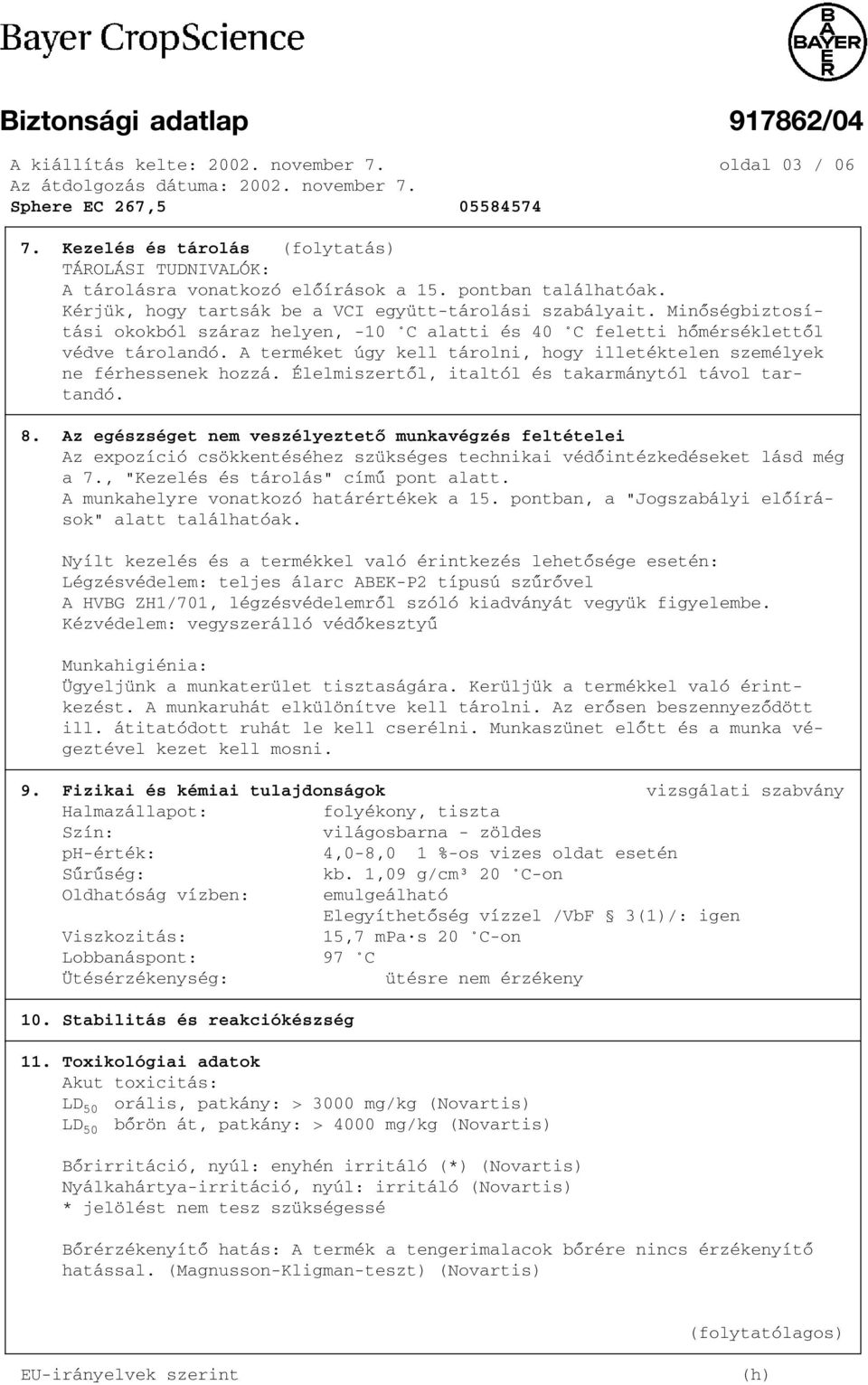 A terméket úgy kell tárolni, hogy illetéktelen személyek ne férhessenek hozzá. Élelmiszertõl, italtól és takarmánytól távol tar tandó. 8.
