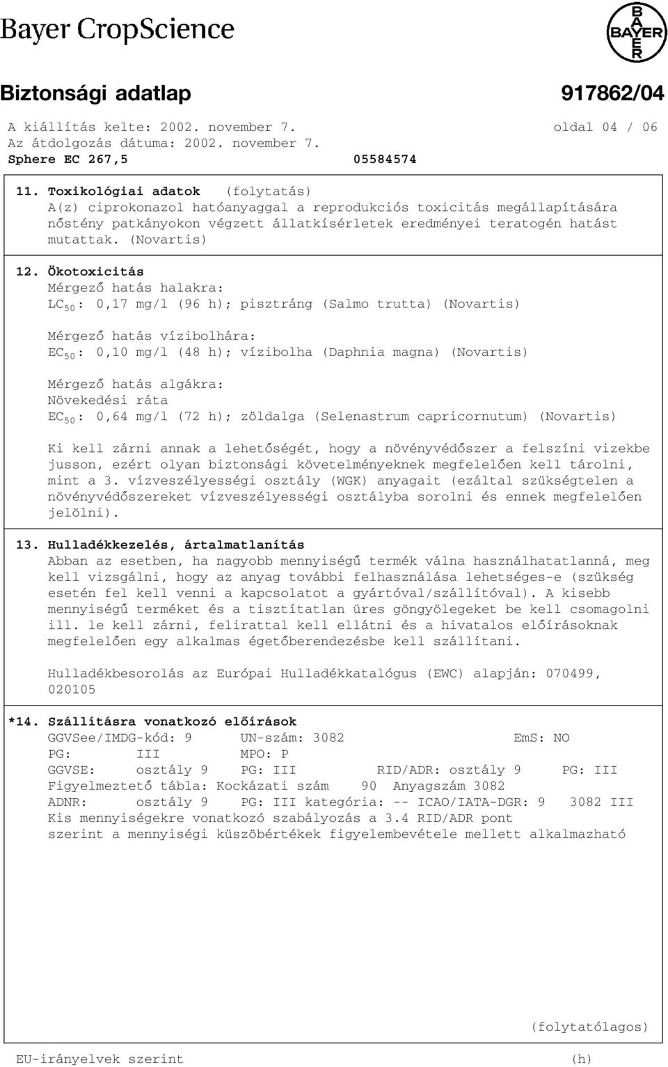 Ökotoxicitás Mérgezõ hatás halakra: LC 50 : 0,17 mg/l (96 h); pisztráng (Salmo trutta) (Novartis) Mérgezõ hatás vízibolhára: EC 50 : 0,10 mg/l (48 h); vízibolha (Daphnia magna) (Novartis) Mérgezõ