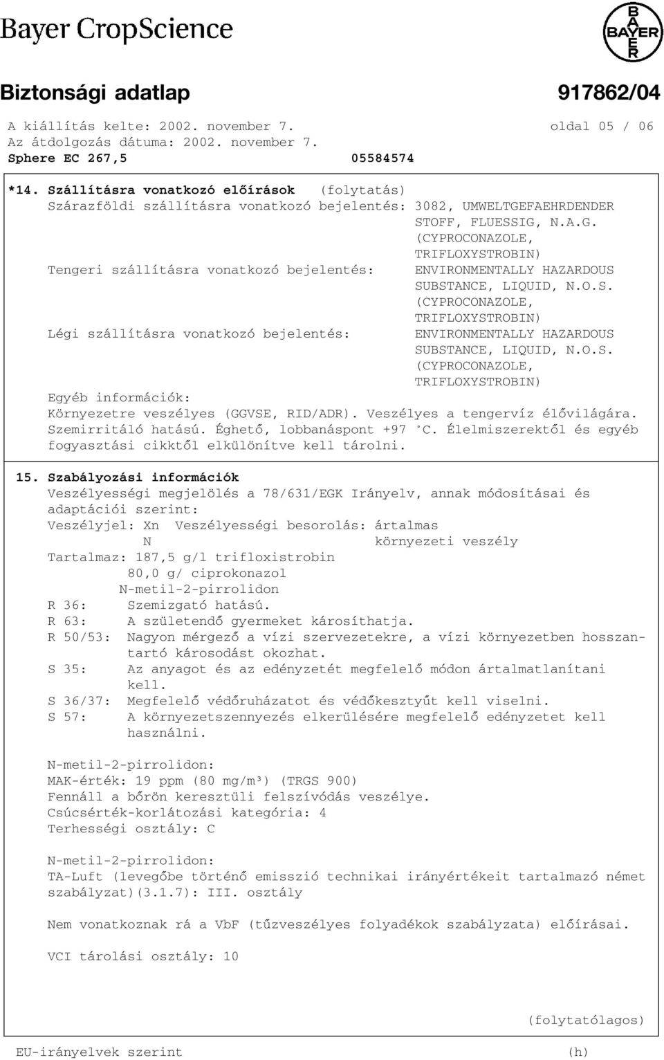 O.S. (CYPROCONAZOLE, TRIFLOXYSTROBIN) Egyéb információk: Környezetre veszélyes (GGVSE, RID/ADR). Veszélyes a tengervíz élõvilágára. Szemirritáló hatású. Éghetõ, lobbanáspont +97 C.