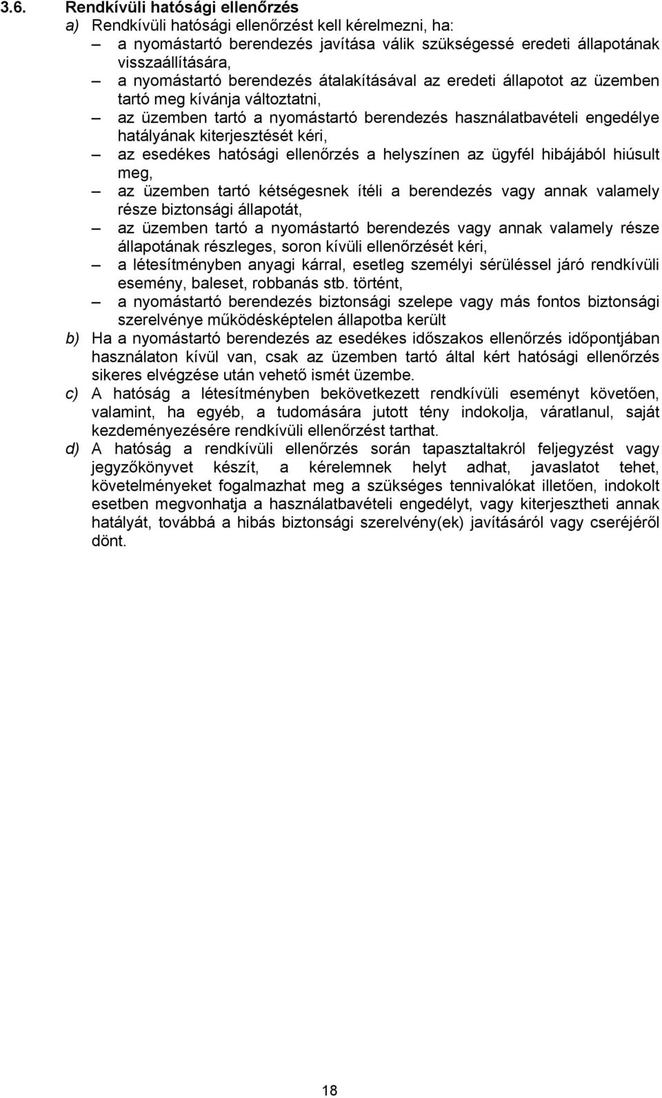 esedékes hatósági ellenőrzés a helyszínen az ügyfél hibájából hiúsult meg, az üzemben tartó kétségesnek ítéli a berendezés vagy annak valamely része biztonsági állapotát, az üzemben tartó a