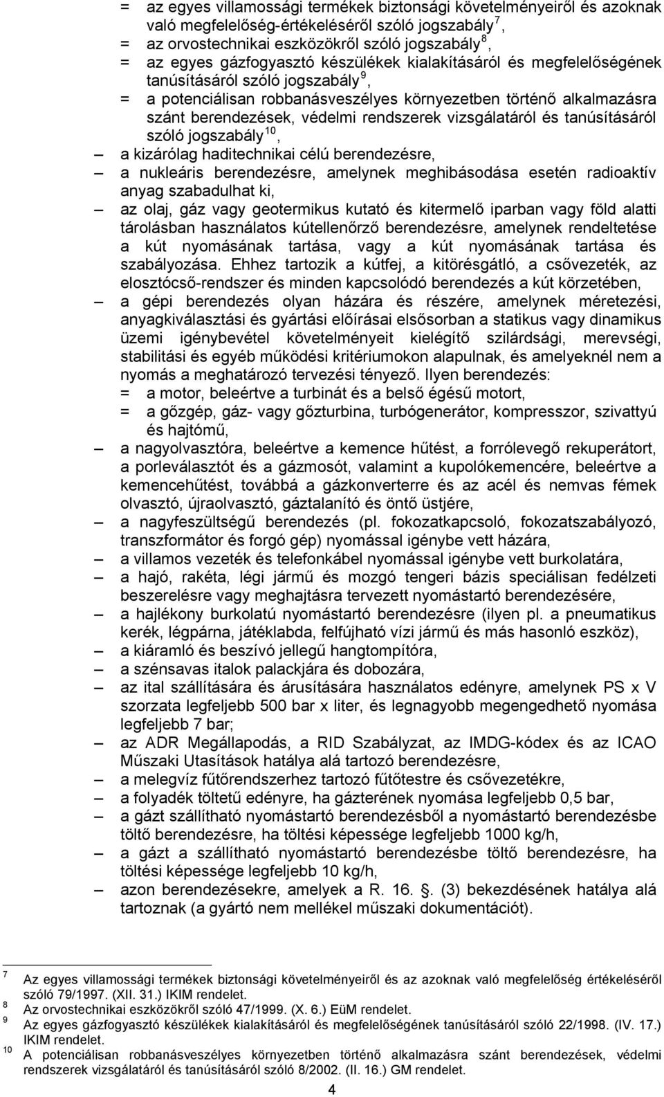 vizsgálatáról és tanúsításáról szóló jogszabály 10, a kizárólag haditechnikai célú berendezésre, a nukleáris berendezésre, amelynek meghibásodása esetén radioaktív anyag szabadulhat ki, az olaj, gáz