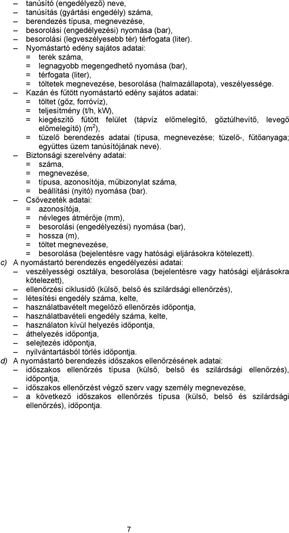 Kazán és fűtött nyomástartó edény sajátos adatai: = töltet (gőz, forróvíz), = teljesítmény (t/h, kw), = kiegészítő fűtött felület (tápvíz előmelegítő, gőztúlhevítő, levegő előmelegítő) (m 2 ), =