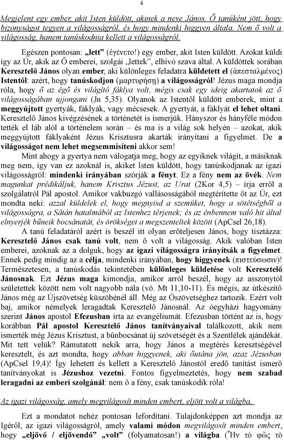 Azokat küldi így az Úr, akik az Ő emberei, szolgái lettek, elhívó szava által.