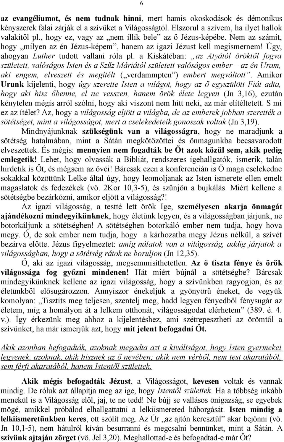 a Kiskátéban: az Atyától öröktől fogva született, valóságos Isten és a Szűz Máriától született valóságos ember az én Uram, aki engem, elveszett és megítélt ( verdammpten ) embert megváltott.