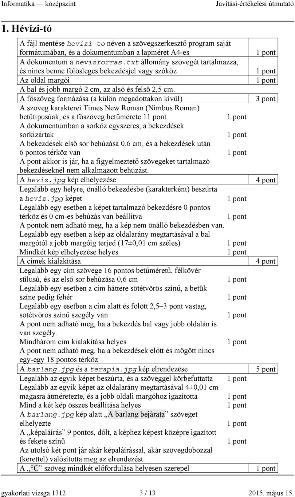 A főszöveg formázása (a külön megadottakon kívül) A szöveg karakterei Times New Roman (Nimbus Roman) betűtípusúak, és a főszöveg betűmérete 1 A dokumentumban a sorköz egyszeres, a bekezdések