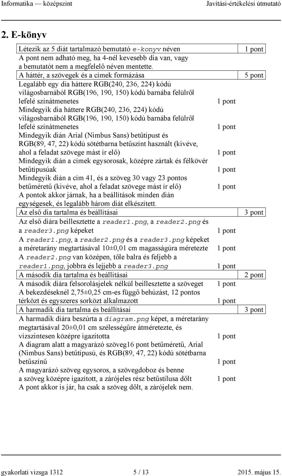 236, 224) kódú világosbarnából RGB(196, 190, 150) kódú barnába felülről lefelé színátmenetes Mindegyik dián Arial (Nimbus Sans) betűtípust és RGB(89, 47, 22) kódú sötétbarna betűszínt használt