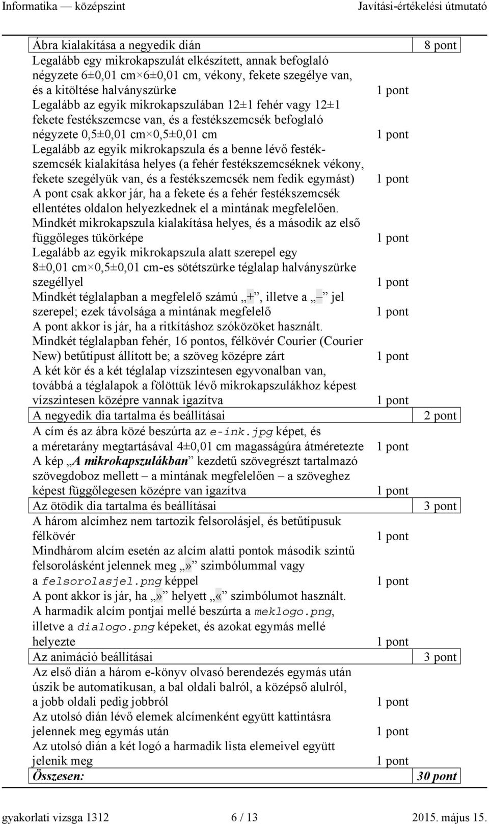 helyes (a fehér festékszemcséknek vékony, fekete szegélyük van, és a festékszemcsék nem fedik egymást) A pont csak akkor jár, ha a fekete és a fehér festékszemcsék ellentétes oldalon helyezkednek el