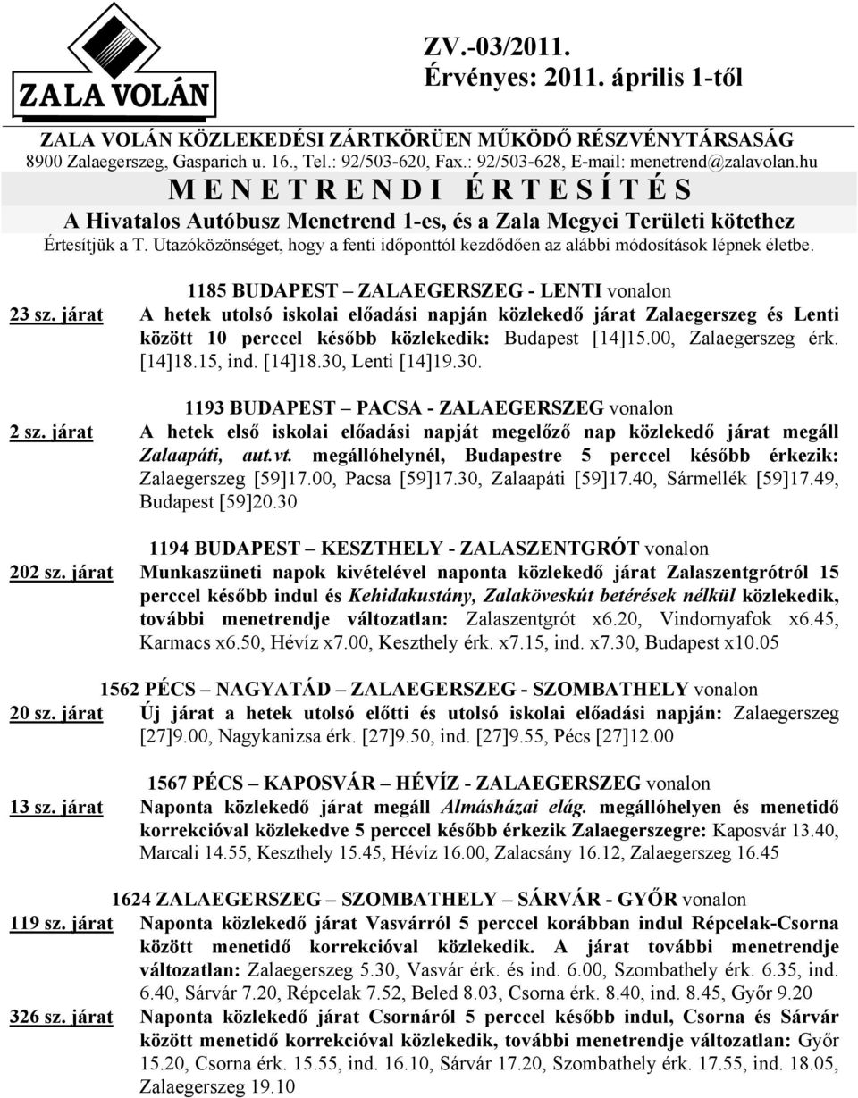 Utazóközönséget, hogy a fenti időponttól kezdődően az alábbi módosítások lépnek életbe. 1185 BUDAPEST ZALAEGERSZEG - LENTI vonalon 23 sz.