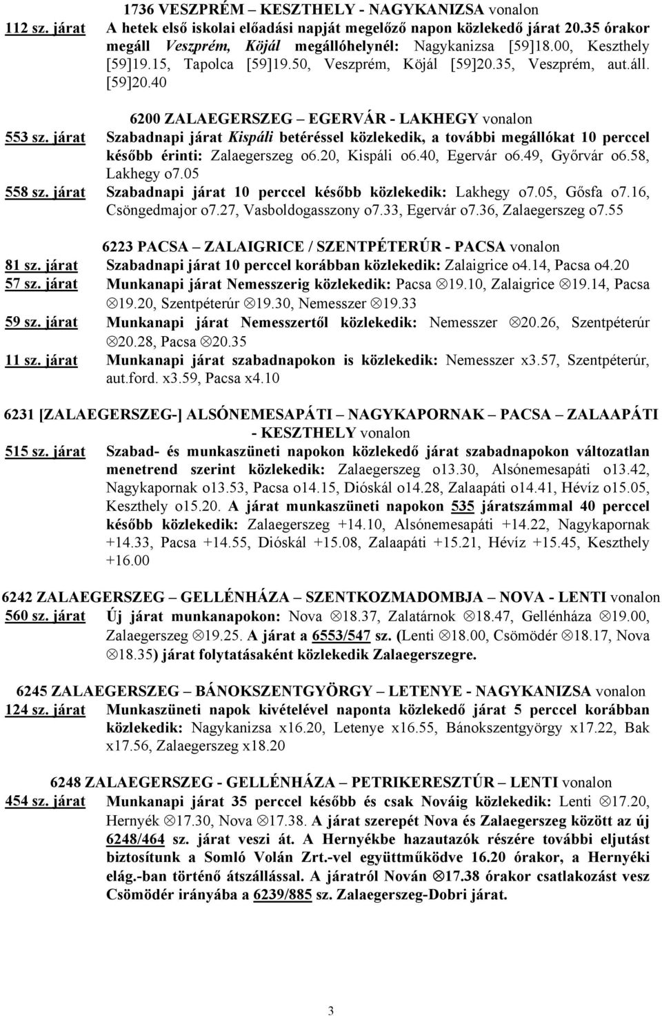 járat Szabadnapi járat Kispáli betéréssel közlekedik, a további megállókat 10 perccel később érinti: Zalaegerszeg o6.20, Kispáli o6.40, Egervár o6.49, Győrvár o6.58, Lakhegy o7.05 558 sz.