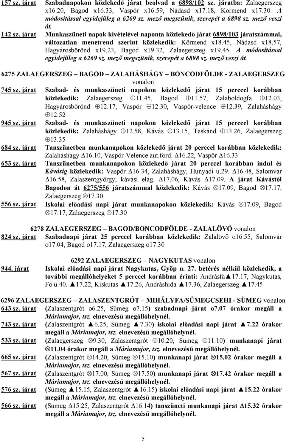 45, Nádasd x18.57, Hagyárosbörönd x19.23, Bagod x19.32, Zalaegerszeg x19.45. A módosítással egyidejűleg a 6269 sz. mező megszünik, szerepét a 6898 sz. mező veszi át.