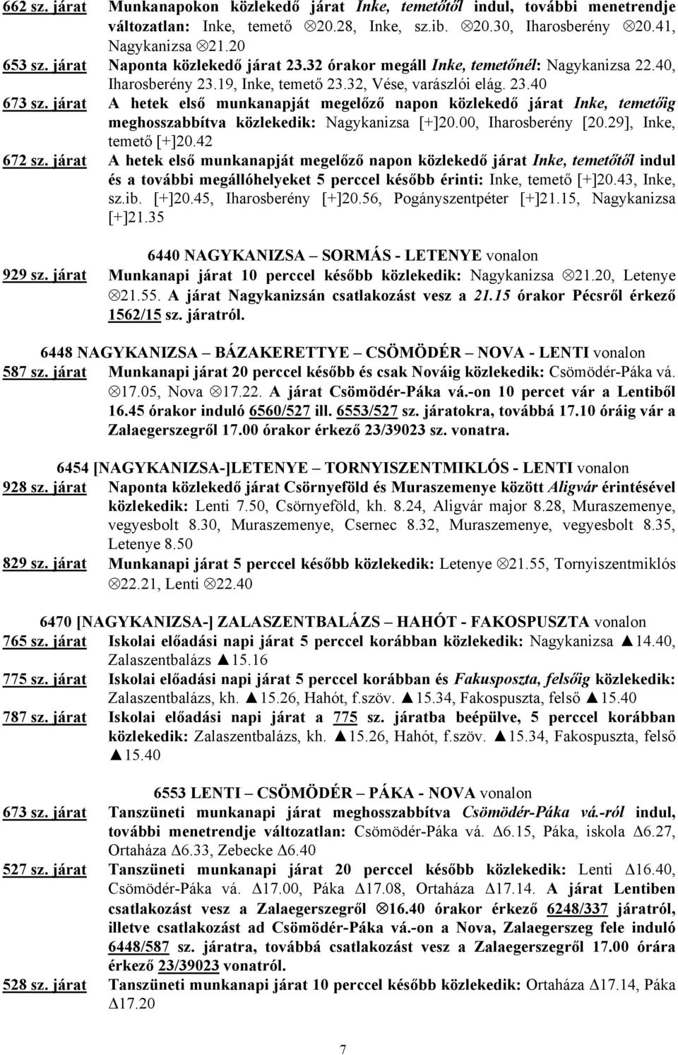 járat A hetek első munkanapját megelőző napon közlekedő járat Inke, temetőig meghosszabbítva közlekedik: Nagykanizsa [+]20.00, Iharosberény [20.29], Inke, temető [+]20.42 672 sz.