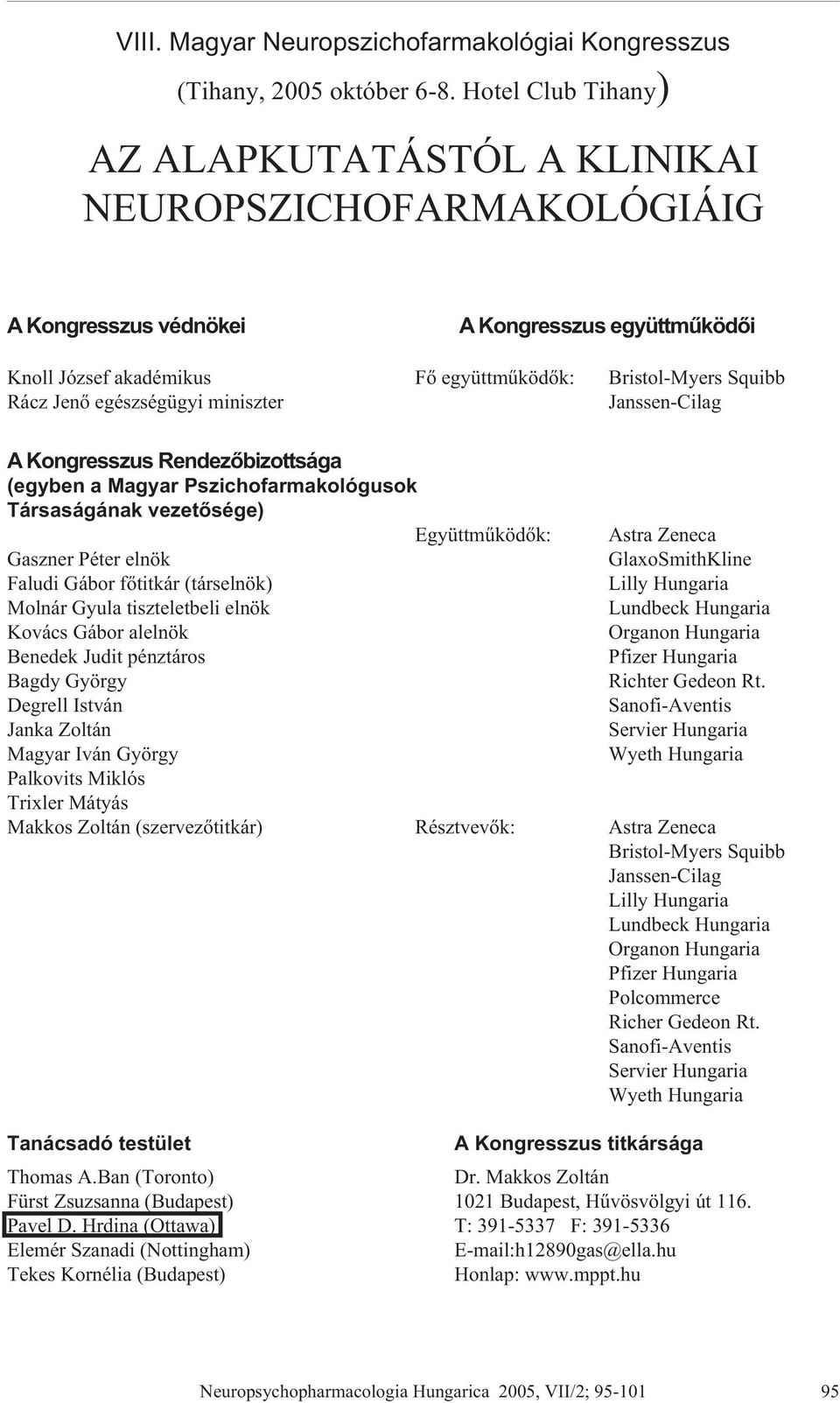 egészségügyi miniszter Janssen-Cilag A Kongresszus Rendezõbizottsága (egyben a Magyar Pszichofarmakológusok Társaságának vezetõsége) Együttmûködõk: Astra Zeneca Gaszner Péter elnök GlaxoSmithKline